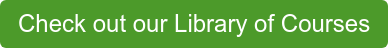 Check out our Library of Courses